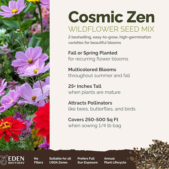 Eden Brothers Cosmic Zen Flower Mixed Seeds for Planting, 1/4 lb, 120,000+ Seeds with Zinnia Dahlia Flowered, Cosmos Sensation | Attracts Pollinators, Plant in Spring, Zones 3, 4, 5, 6, 7, 8, 9, 10